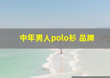 中年男人polo衫 品牌